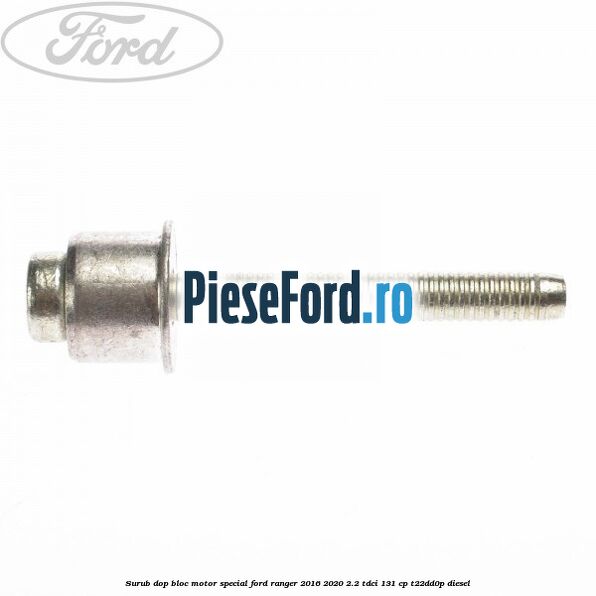 Surub dop bloc motor special Ford Ranger 2016-2020 2.2 TDCi 131 cp T22DD0P diesel