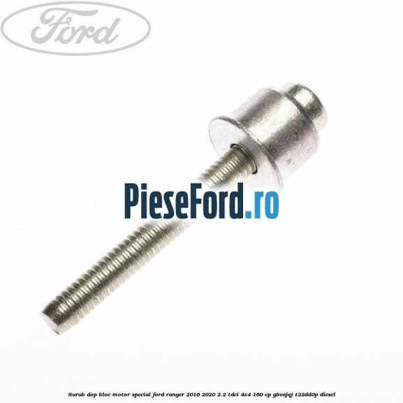 Surub dop bloc motor special Ford Ranger 2016-2020 2.2 TDCi 4x4 160 cp GBVAJQJ, T22DD0P diesel