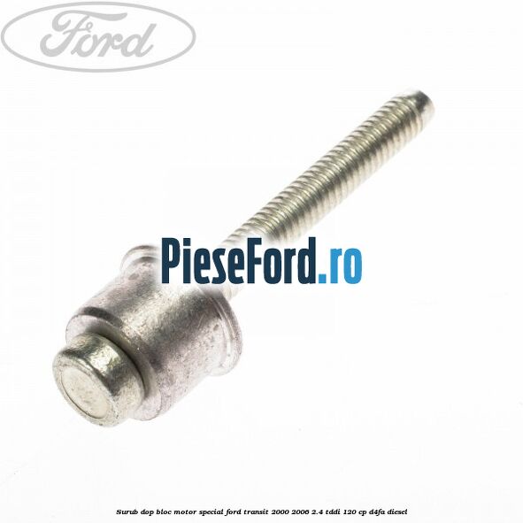 Surub dop bloc motor special Ford Transit 2000-2006 2.4 TDdi 120 cp Surub dop bloc motor special Ford Transit 2000-2006 2.4 TDdi 120 cp D4FA diesel