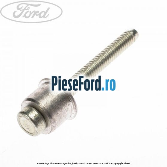 Surub dop bloc motor special Ford Transit 2006-2014 2.2 TDCi 130 cp QWFA diesel
