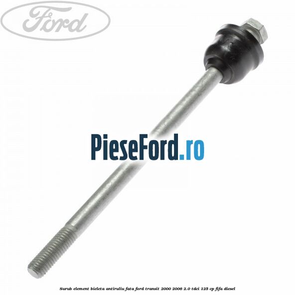Surub element bieleta antiruliu fata Ford Transit 2000-2006 2.0 TDCi 125 cp FIFA diesel