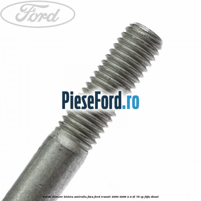 Surub element bieleta antiruliu fata Ford Transit 2000-2006 2.4 DI 75 cp F4FA diesel
