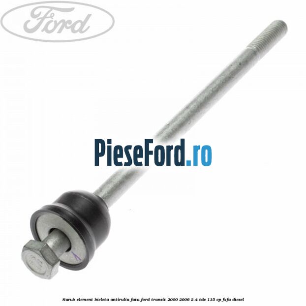 Surub element bieleta antiruliu fata Ford Transit 2000-2006 2.4 TDE 115 cp FXFA diesel