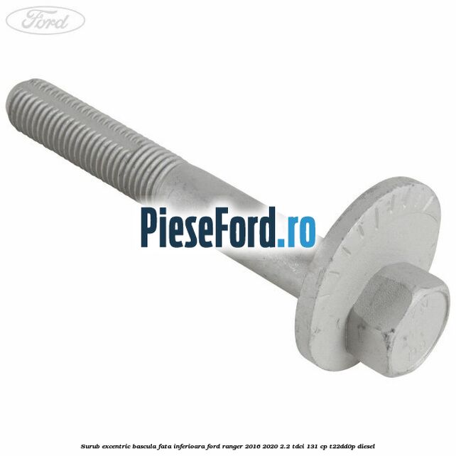 Surub excentric bascula fata inferioara Ford Ranger 2016-2020 2.2 TDCi 131 cp T22DD0P diesel