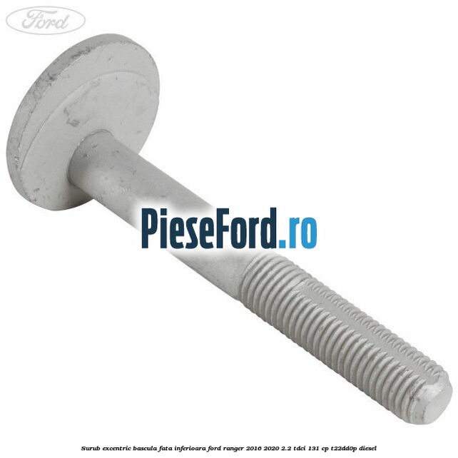 Surub excentric bascula fata inferioara Ford Ranger 2016-2020 2.2 TDCi 131 cp T22DD0P diesel