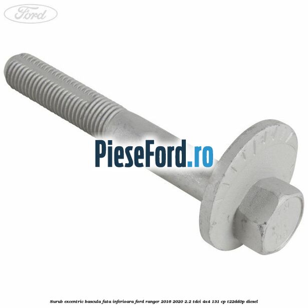 Surub excentric bascula fata inferioara Ford Ranger 2016-2020 2.2 TDCi 4x4 131 cp T22DD0P diesel