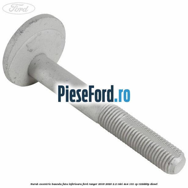 Surub excentric bascula fata inferioara Ford Ranger 2016-2020 2.2 TDCi 4x4 131 cp T22DD0P diesel