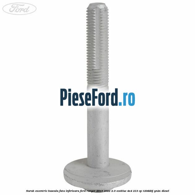 Surub excentric bascula fata inferioara Ford Ranger 2019-2022 2.0 EcoBlue 4x4 213 cp T20DD0J, YN2X diesel