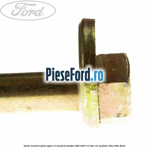 Surub excentric punte spate 4/5 usi Ford Mondeo 2000-2007 2.0 TDCi 131 cp FMBA, N7BA, N7BB diesel