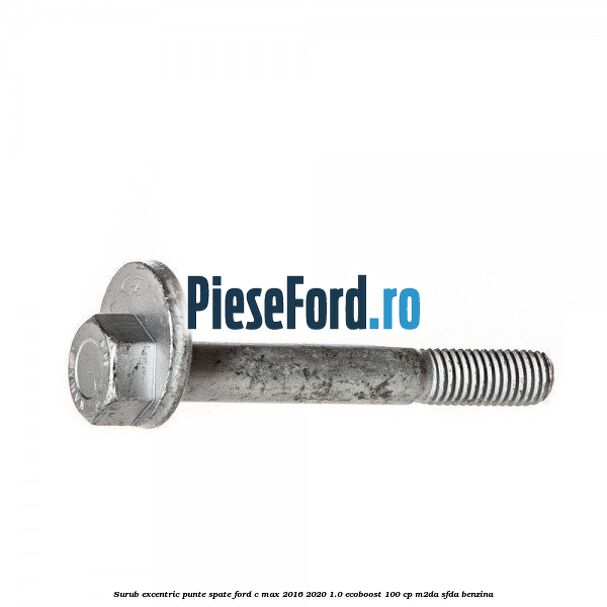 Surub excentric punte spate Ford C-Max 2016-2020 1.0 EcoBoost 100 cp Surub excentric punte spate Ford C-Max 2016-2020 1.0 EcoBoost 100 cp M2DA, SFDA benzina