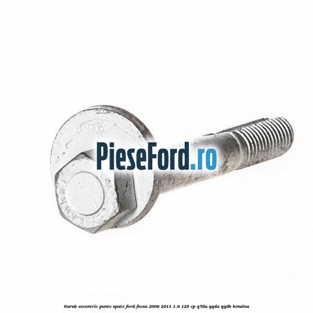 Surub excentric punte spate Ford Focus 2008-2011 1.8 125 cp Q7DA, QQDA, QQDB benzina