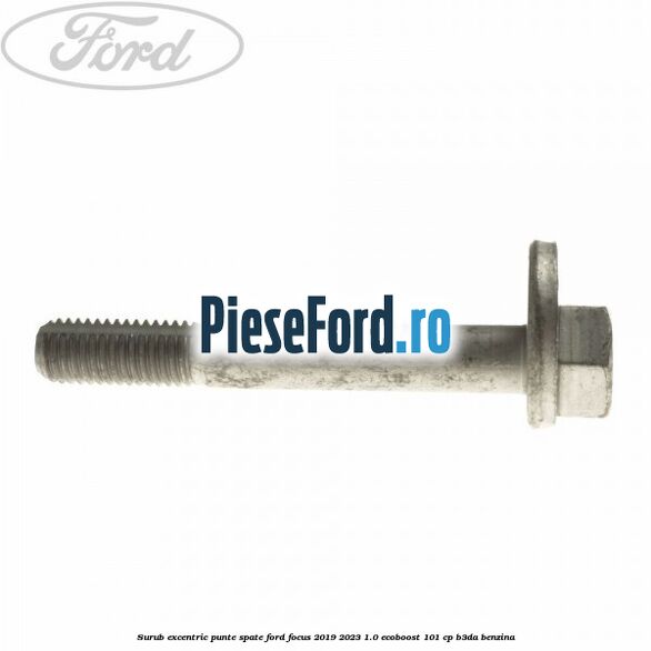 Surub excentric punte spate Ford Focus 2019-2023 1.0 EcoBoost 101 cp Surub excentric punte spate Ford Focus 2019-2023 1.0 EcoBoost 101 cp B3DA benzina