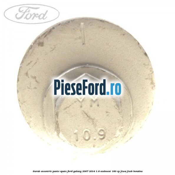 Surub excentric punte spate Ford Galaxy 2007-2014 1.6 EcoBoost 160 cp JTWA, JTWB benzina
