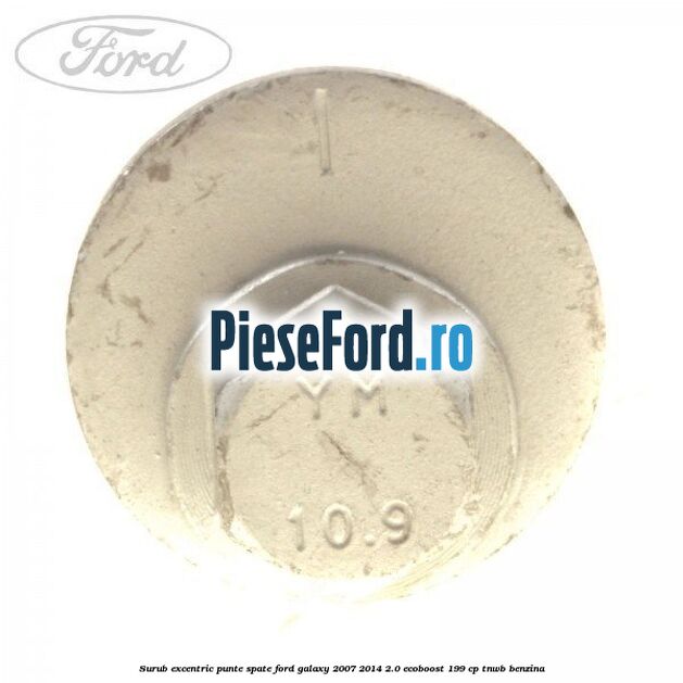 Surub excentric punte spate Ford Galaxy 2007-2014 2.0 EcoBoost 199 cp TNWB benzina