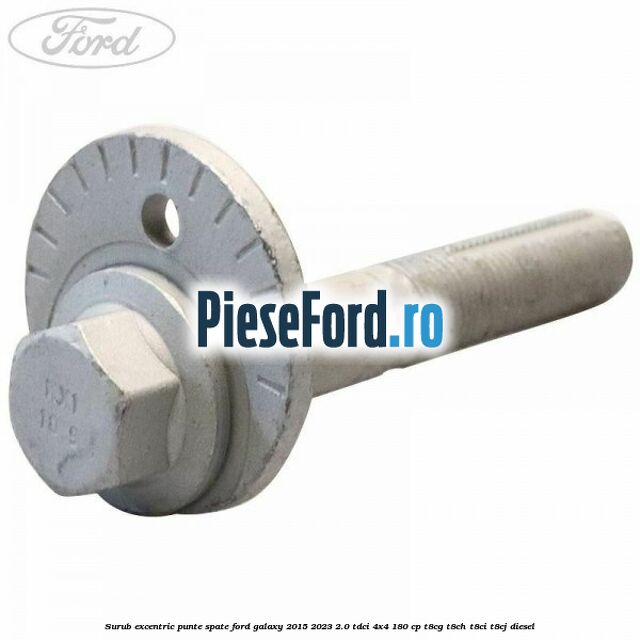Surub excentric punte spate Ford Galaxy 2015-2023 2.0 TDCi 4x4 180 cp T8CG, T8CH, T8CI, T8CJ diesel