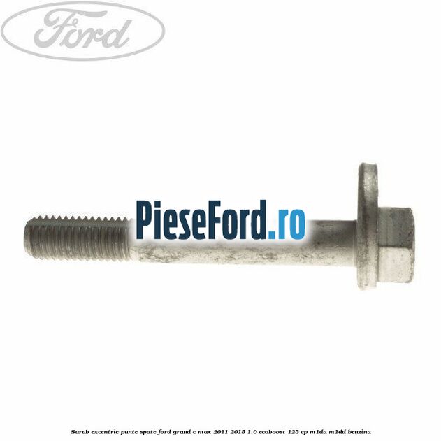 Surub excentric punte spate Ford Grand C-Max 2011-2015 1.0 EcoBoost 125 cp