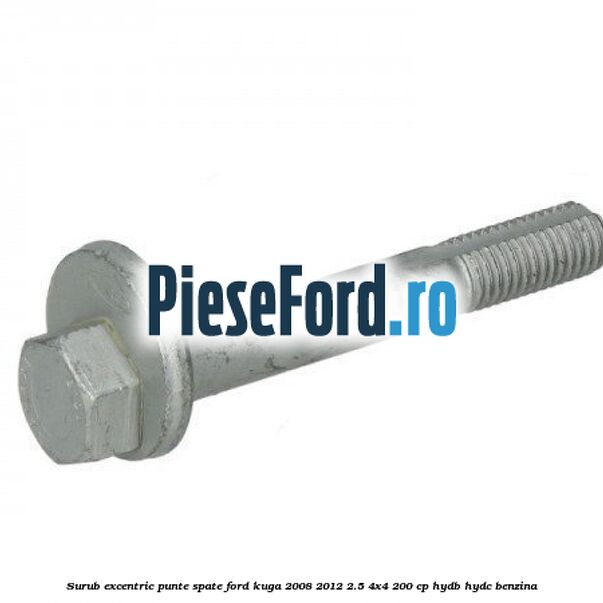 Surub excentric punte spate Ford Kuga 2008-2012 2.5 4x4 200 cp HYDB, HYDC benzina