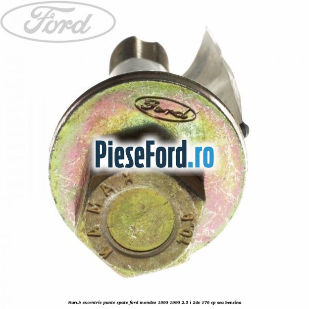 Surub excentric punte spate Ford Mondeo 1993-1996 2.5 i 24V 170 cp SEA benzina