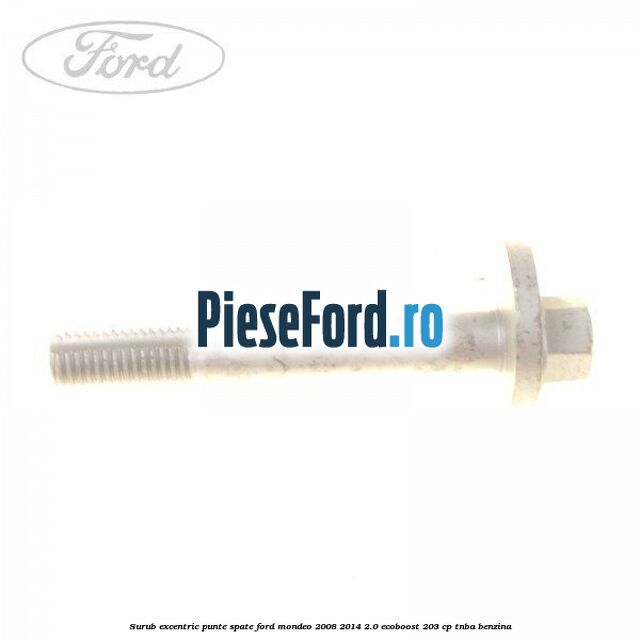 Surub excentric punte spate Ford Mondeo 2008-2014 2.0 EcoBoost 203 cp TNBA benzina