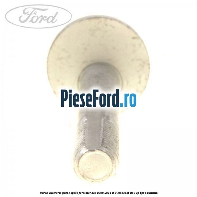 Surub excentric punte spate Ford Mondeo 2008-2014 2.0 EcoBoost 240 cp TPBA benzina