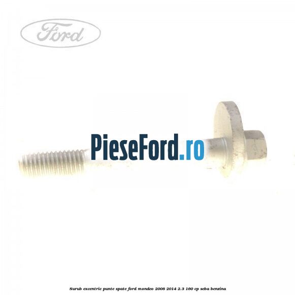 Surub excentric punte spate Ford Mondeo 2008-2014 2.3 160 cp SEBA benzina