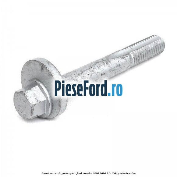 Surub excentric punte spate Ford Mondeo 2008-2014 2.3 160 cp