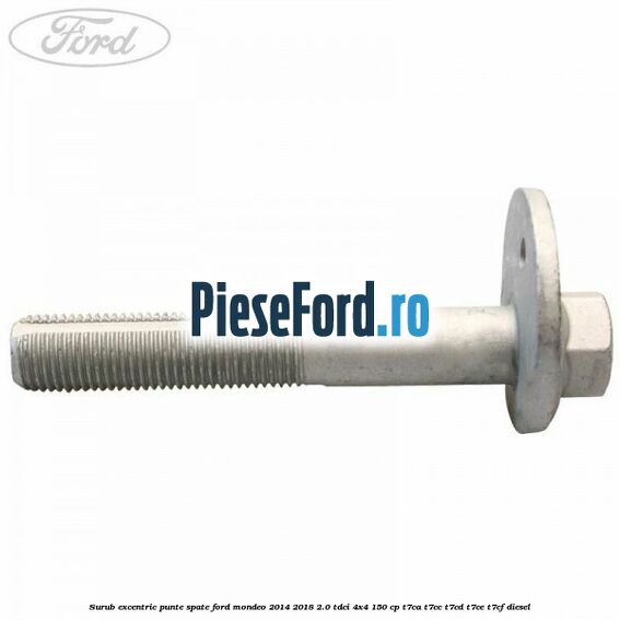 Surub excentric punte spate Ford Mondeo 2014-2018 2.0 TDCi 4x4 150 cp T7CA, T7CC, T7CD, T7CE, T7CF diesel