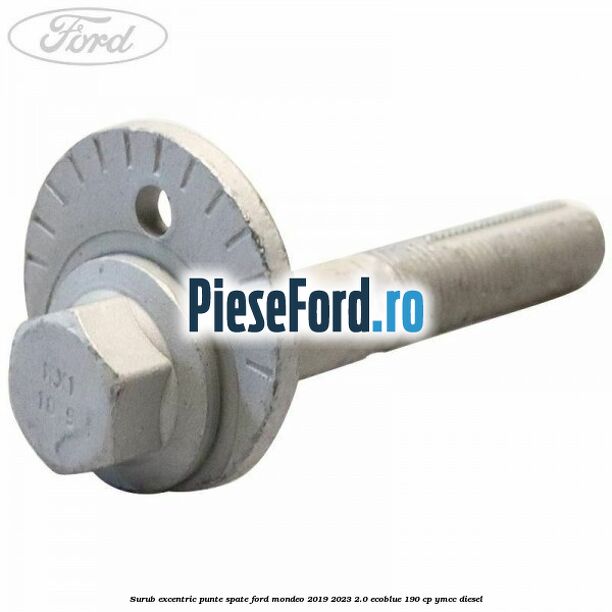 Surub excentric punte spate Ford Mondeo 2019-2023 2.0 EcoBlue 190 cp YMCC diesel