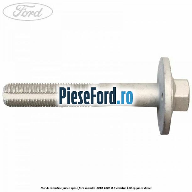 Surub excentric punte spate Ford Mondeo 2019-2023 2.0 EcoBlue 190 cp YMCC diesel