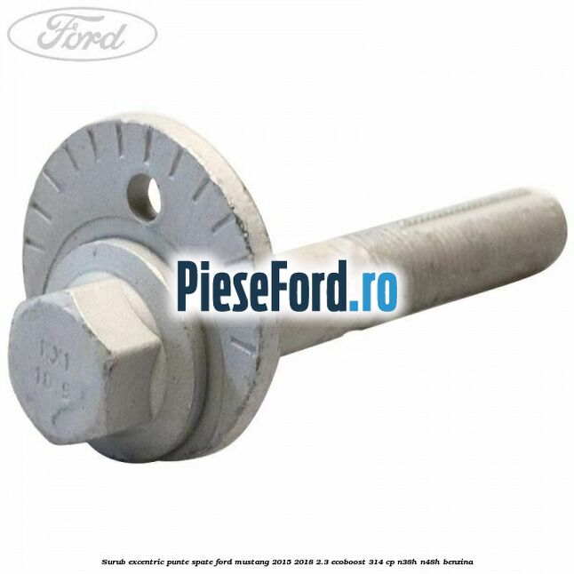 Surub excentric punte spate Ford Mustang 2015-2018 2.3 EcoBoost 314 cp N38H, N48H benzina