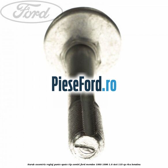Surub excentric reglaj punte spate tip combi Ford Mondeo 1993-1996 1.8 4x4 115 cp Surub excentric reglaj punte spate tip combi Ford Mondeo 1993-1996 1.8 4x4 115 cp RKA benzina