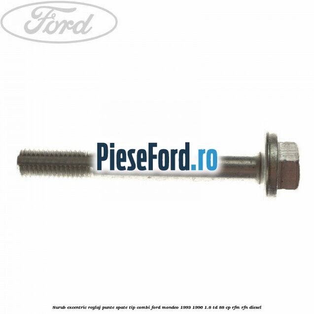 Surub excentric reglaj punte spate tip combi Ford Mondeo 1993-1996 1.8 TD 88 cp RFM, RFN diesel