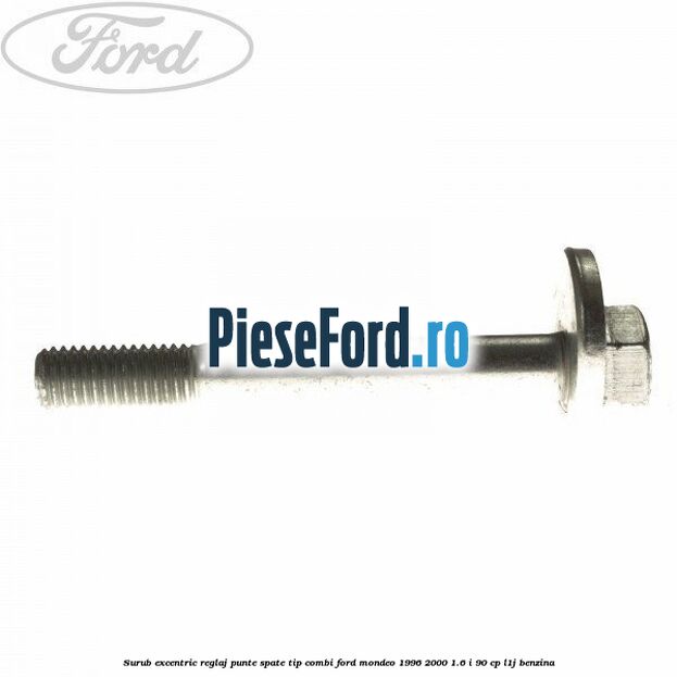 Surub excentric reglaj punte spate tip combi Ford Mondeo 1996-2000 1.6 i 90 cp L1J benzina