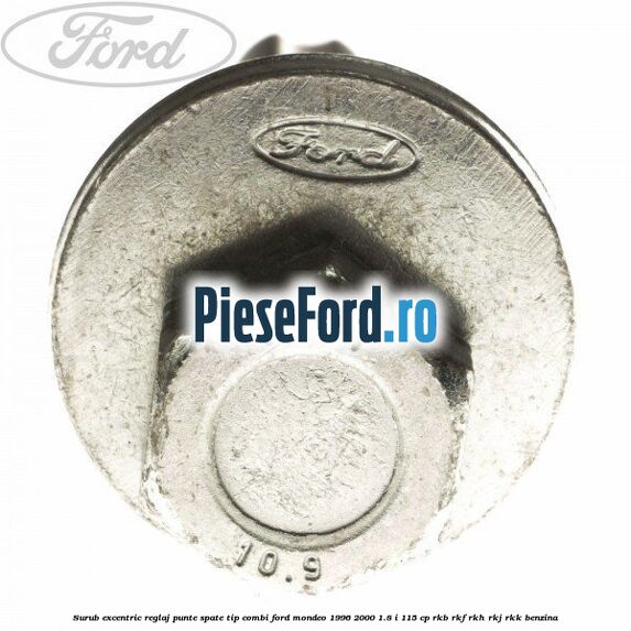 Surub excentric reglaj punte spate tip combi Ford Mondeo 1996-2000 1.8 i 115 cp Surub excentric reglaj punte spate tip combi Ford Mondeo 1996-2000 1.8 i 115 cp RKB, RKF, RKH, RKJ, RKK benzina