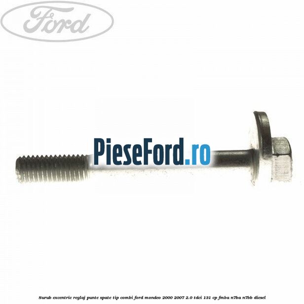 Surub excentric reglaj punte spate tip combi Ford Mondeo 2000-2007 2.0 TDCi 131 cp
