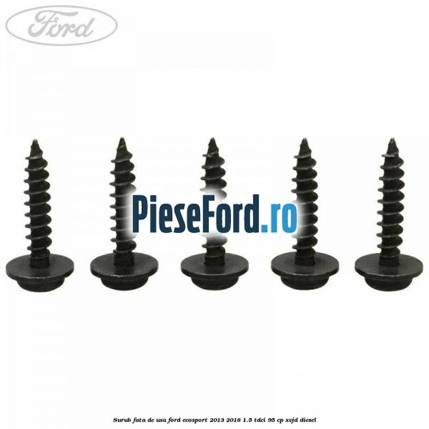 Surub fata de usa Ford EcoSport 2013-2018 1.5 TDCi 95 cp XVJD diesel