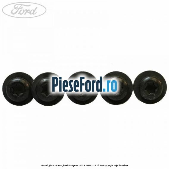Surub fata de usa Ford EcoSport 2013-2018 1.5 Ti 140 cp UEJB, UEJE benzina