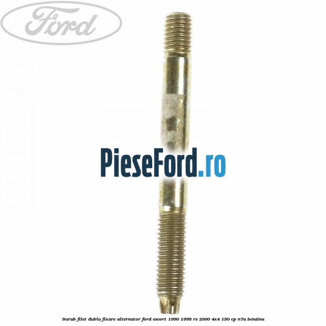 Surub filet dublu fixare alternator Ford Escort 1990-1995 RS 2000 4x4 150 cp Surub filet dublu fixare alternator Ford Escort 1990-1995 RS 2000 4x4 150 cp N7A benzina