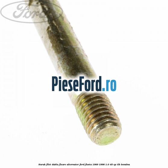 Surub filet dublu fixare alternator Ford Fiesta 1989-1996 1.0 45 cp Surub filet dublu fixare alternator Ford Fiesta 1989-1996 1.0 45 cp TLB benzina