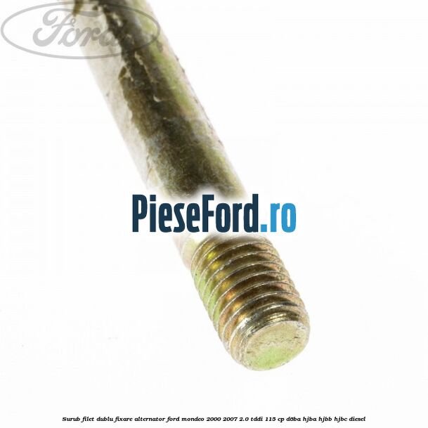 Surub filet dublu fixare alternator Ford Mondeo 2000-2007 2.0 TDDI 115 cp D6BA, HJBA, HJBB, HJBC diesel