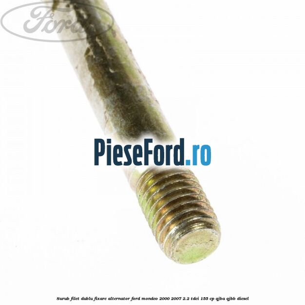 Surub filet dublu fixare alternator Ford Mondeo 2000-2007 2.2 TDCi 155 cp QJBA, QJBB diesel
