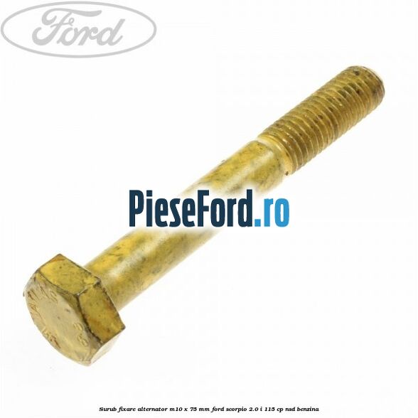 Surub fixare alternator M10 x 75 mm Ford Scorpio 2.0 i 115 cp Surub fixare alternator M10 x 75 mm Ford Scorpio 2.0 i 115 cp NSD benzina