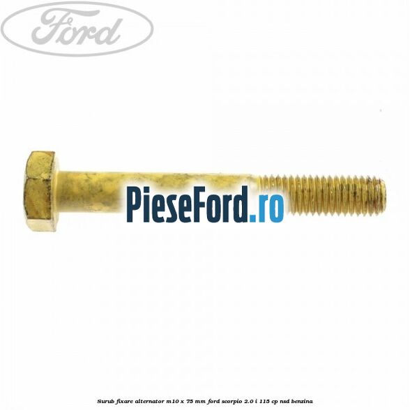 Surub fixare alternator M10 x 75 mm Ford Scorpio 2.0 i 115 cp Surub fixare alternator M10 x 75 mm Ford Scorpio 2.0 i 115 cp NSD benzina