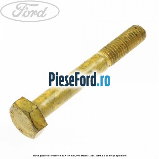 Surub fixare alternator M10 x 75 mm Ford Transit 1991-1994 2.5 TD 85 cp Surub fixare alternator M10 x 75 mm Ford Transit 1991-1994 2.5 TD 85 cp 4GA diesel