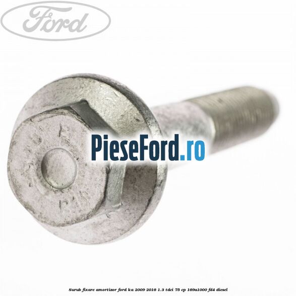 Surub fixare amortizor Ford Ka 2009-2016 1.3 TDCi 75 cp 169A1000, FD4 diesel