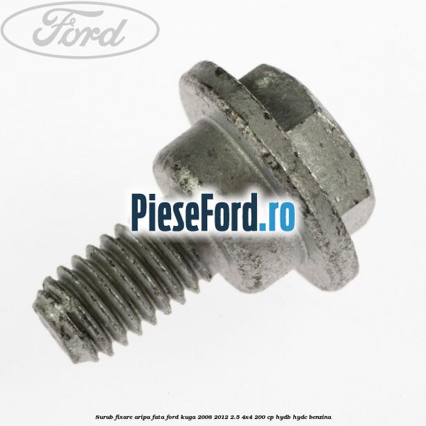 Surub fixare aripa fata Ford Kuga 2008-2012 2.5 4x4 200 cp HYDB, HYDC benzina