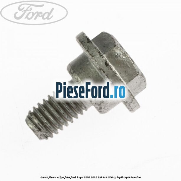 Surub fixare aripa fata Ford Kuga 2008-2012 2.5 4x4 200 cp HYDB, HYDC benzina