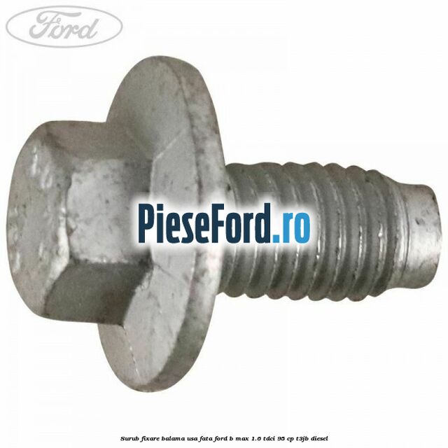 Surub fixare balama usa fata Ford B-Max 1.6 TDCi 95 cp T3JB diesel
