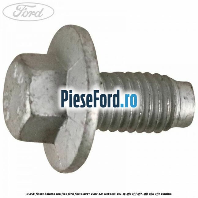 Surub fixare balama usa fata Ford Fiesta 2017-2023 1.0 EcoBoost 101 cp SFJE, SFJF, SFJH, SFJJ, SFJK, SFJN benzina