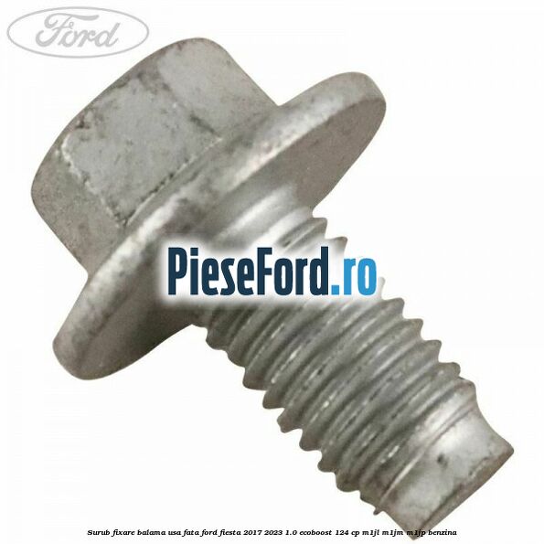 Surub fixare balama usa fata Ford Fiesta 2017-2023 1.0 EcoBoost 124 cp M1JL, M1JM, M1JP benzina